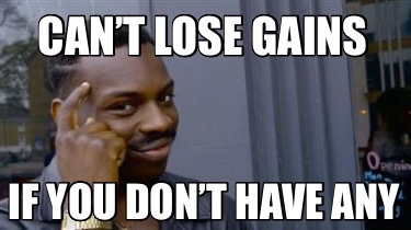cant-lose-gains-if-you-dont-have-any1