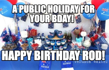 a-public-holiday-for-your-bday-happy-birthday-rod
