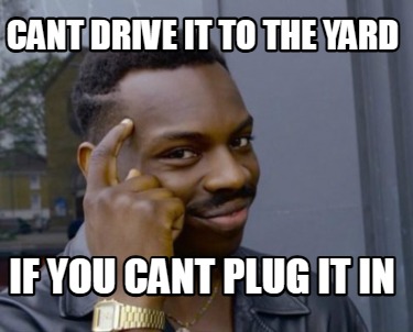 cant-drive-it-to-the-yard-if-you-cant-plug-it-in