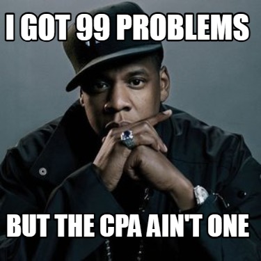 i-got-99-problems-but-the-cpa-aint-one