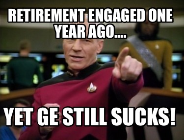 retirement-engaged-one-year-ago.-yet-ge-still-sucks