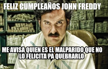 feliz-cumpleaos-john-freddy-me-avisa-quien-es-el-malparido-que-no-lo-felicita-pa