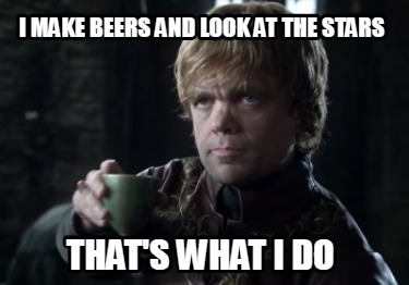 i-make-beers-and-look-at-the-stars-thats-what-i-do