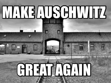 make-auschwitz-great-again