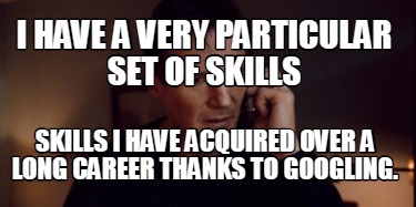 i-have-a-very-particular-set-of-skills-skills-i-have-acquired-over-a-long-career2