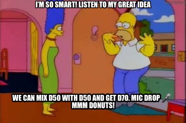 im-so-smart-listen-to-my-great-idea-we-can-mix-d50-with-d50-and-get-d70.-mic-dro