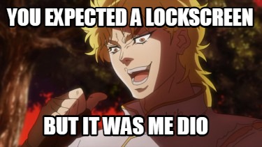 you-expected-a-lockscreen-but-it-was-me-dio