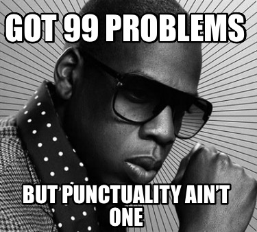 got-99-problems-but-punctuality-aint-one