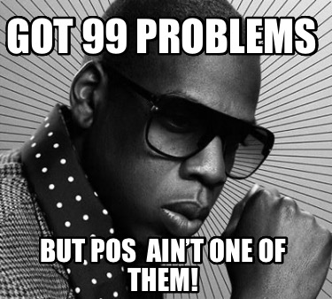 got-99-problems-but-pos-aint-one-of-them