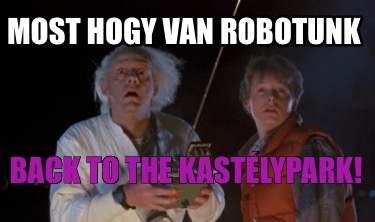 most-hogy-van-robotunk-back-to-the-kastlypark
