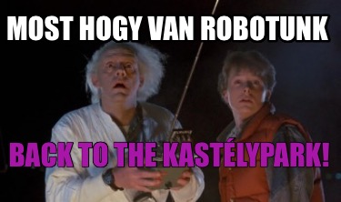 most-hogy-van-robotunk-back-to-the-kastlypark7