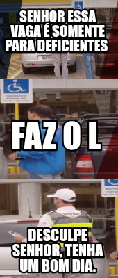senhor-essa-vaga-somente-para-deficientes-desculpe-senhor-tenha-um-bom-dia.-faz-