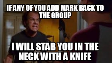 if-any-of-you-add-mark-back-to-the-group-i-will-stab-you-in-the-neck-with-a-knif