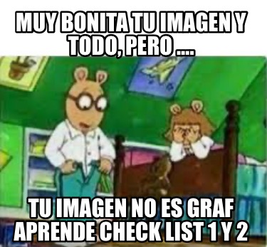 muy-bonita-tu-imagen-y-todo-pero-.-tu-imagen-no-es-graf-aprende-check-list-1-y-2