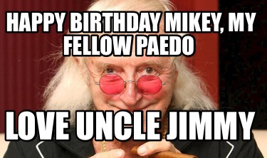 happy-birthday-mikey-my-fellow-paedo-love-uncle-jimmy