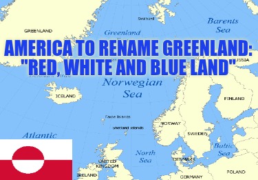 america-to-rename-greenland-red-white-and-blue-land