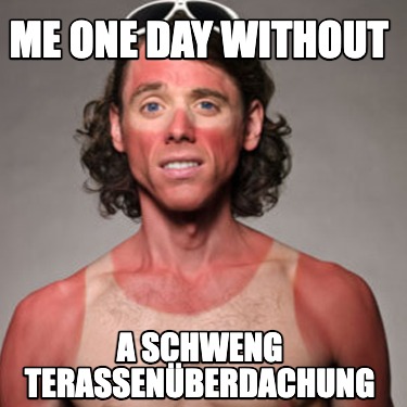 me-one-day-without-a-schweng-terassenberdachung