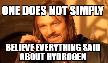 one-does-not-simply-believe-everything-said-about-hydrogen