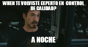 when-te-volviste-experto-en-control-de-calidad-a-noche