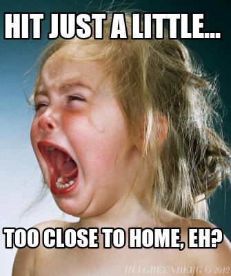 hit-just-a-little...-too-close-to-home-eh