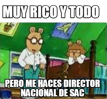 muy-rico-y-todo-pero-me-haces-director-nacional-de-sac