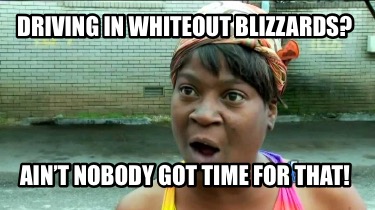 driving-in-whiteout-blizzards-aint-nobody-got-time-for-that