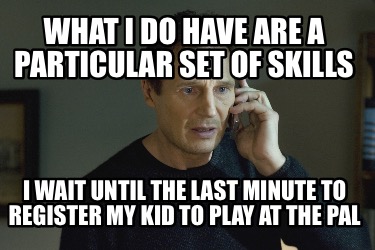 what-i-do-have-are-a-particular-set-of-skills-i-wait-until-the-last-minute-to-re