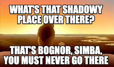 whats-that-shadowy-place-over-there-thats-bognor-simba-you-must-never-go-there