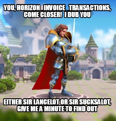 you-horizon_invoice_transactions-come-closer-i-dub-you-either-sir-lancelot-or-si