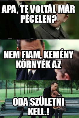 apa-te-voltl-mr-pcelen-oda-szletni-kell.-nem-fiam-kemny-krnyk-az