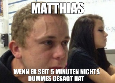 matthias-wenn-er-seit-5-minuten-nichts-dummes-gesagt-hat8