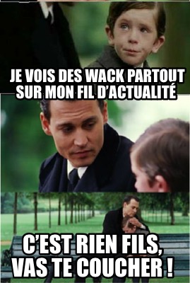 je-vois-des-wack-partout-sur-mon-fil-dactualit-cest-rien-fils-vas-te-coucher-