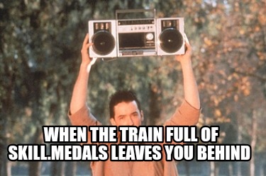 when-the-train-full-of-skill.medals-leaves-you-behind