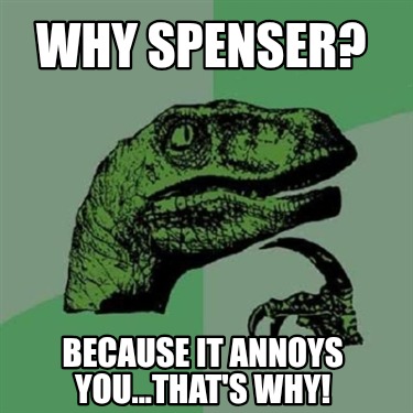 why-spenser-because-it-annoys-you...thats-why