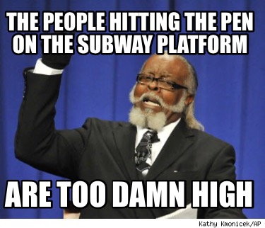 the-people-hitting-the-pen-on-the-subway-platform-are-too-damn-high