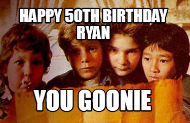 happy-50th-birthday-ryan-you-goonie