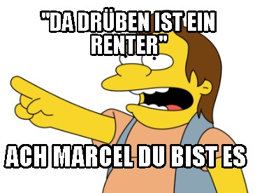 da-drben-ist-ein-renter-ach-marcel-du-bist-es