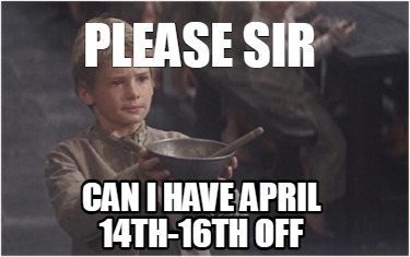 please-sir-can-i-have-april-14th-16th-off