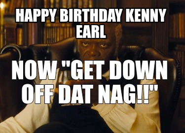 happy-birthday-kenny-earl-now-get-down-off-dat-nag5