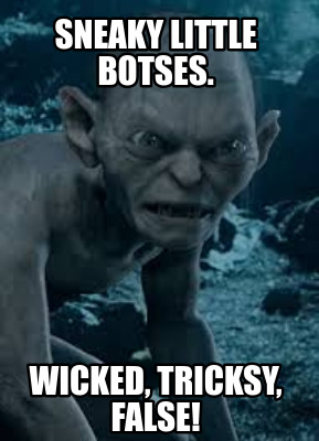 sneaky-little-botses.-wicked-tricksy-false