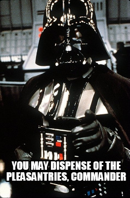you-may-dispense-of-the-pleasantries-commander