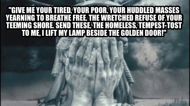 give-me-your-tired-your-poor-your-huddled-masses-yearning-to-breathe-free-the-wr43