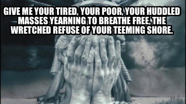 give-me-your-tired-your-poor-your-huddled-masses-yearning-to-breathe-free-the-wr82