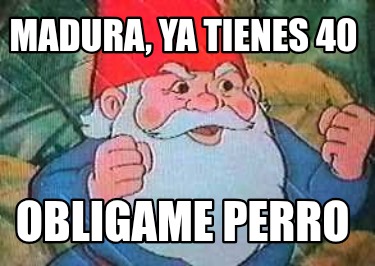 madura-ya-tienes-40-obligame-perro