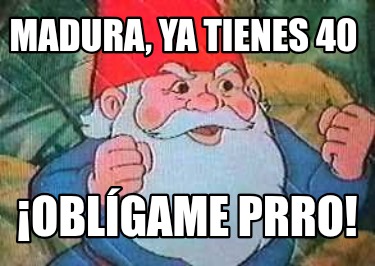 madura-ya-tienes-40-oblgame-prro