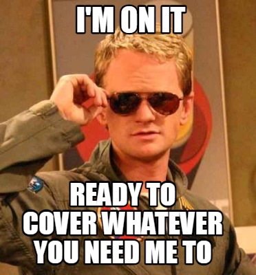 im-on-it-ready-to-cover-whatever-you-need-me-to