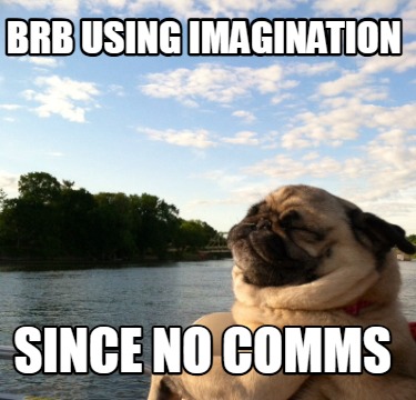brb-using-imagination-since-no-comms