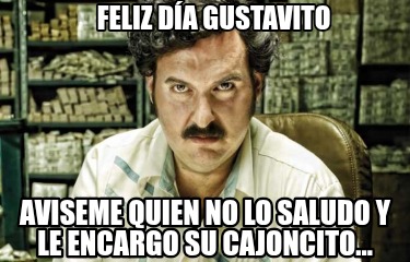 feliz-da-gustavito-aviseme-quien-no-lo-saludo-y-le-encargo-su-cajoncito