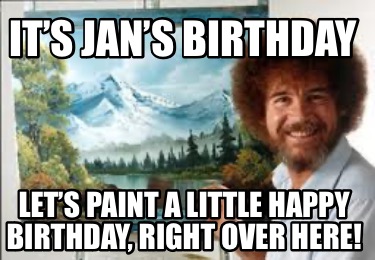 its-jans-birthday-lets-paint-a-little-happy-birthday-right-over-here