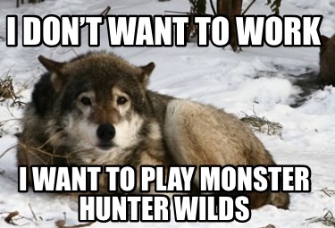 i-dont-want-to-work-i-want-to-play-monster-hunter-wilds